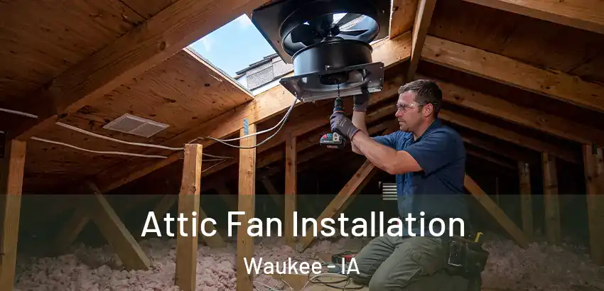 Attic Fan Installation Waukee - IA