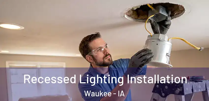 Recessed Lighting Installation Waukee - IA